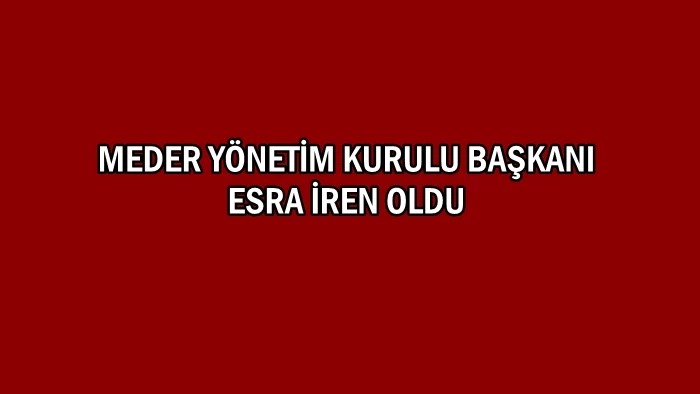 MEDER YÖNETİM KURULU BAŞKANI ESRA İREN OLDU