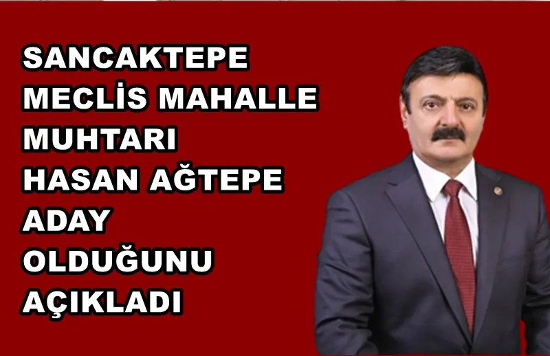 SANCAKTEPE’DE MUHTAR HASAN AĞTEPE MECLİS MAHALLE MUHTARI ADAYI OLDUĞUNU AÇIKLADI